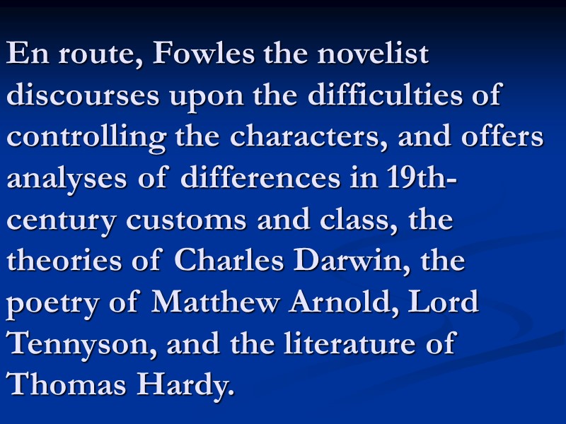 En route, Fowles the novelist discourses upon the difficulties of controlling the characters, and
